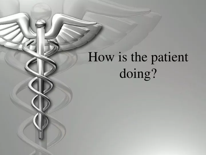 how is the patient doing
