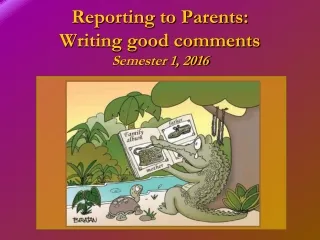 Reporting to Parents:  Writing good comments Semester 1, 2016