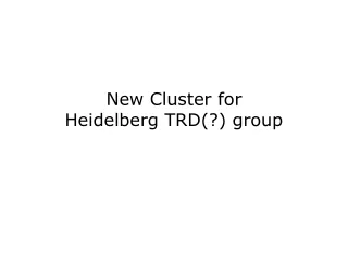 New Cluster for  Heidelberg TRD(?) group