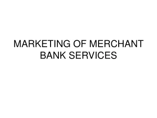 MARKETING OF MERCHANT BANK SERVICES