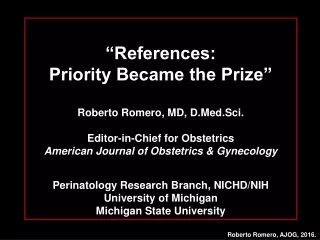 “References:  Priority Became the Prize” Roberto Romero, MD,  D.Med.Sci .
