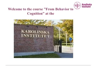 Welcome to the course ”From Behavior to Cognition” at the