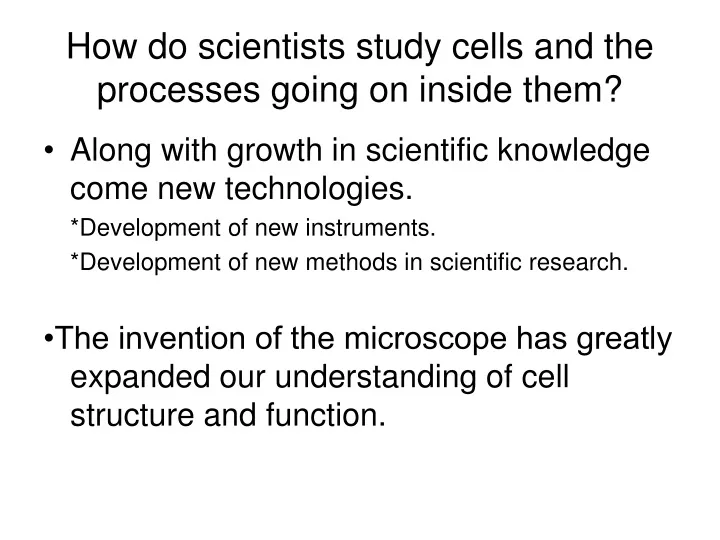 how do scientists study cells and the processes going on inside them