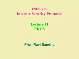 INFS 766 Internet Security Protocols Lecture 11 PKCS