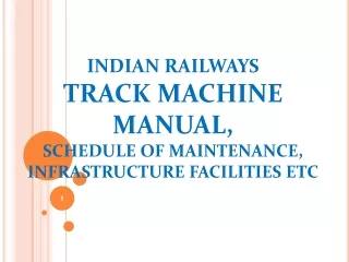 INDIAN RAILWAYS TRACK MACHINE MANUAL,  SCHEDULE OF MAINTENANCE, INFRASTRUCTURE FACILITIES ETC