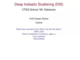Deep Inelastic Scattering (DIS) CTEQ School ’08- Debrecen A.M.Cooper-Sarkar Oxford