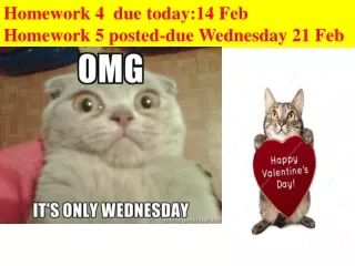 Homework 4  due today:14 Feb  Homework 5 posted-due Wednesday 21 Feb