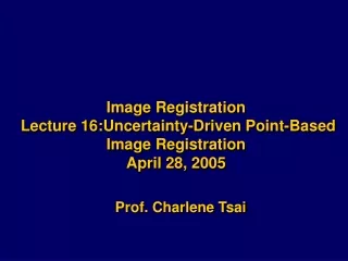Image Registration  Lecture 16:Uncertainty-Driven Point-Based  Image Registration April 28, 2005