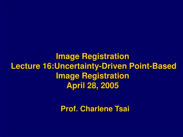 image registration lecture 16 uncertainty driven point based image registration april 28 2005