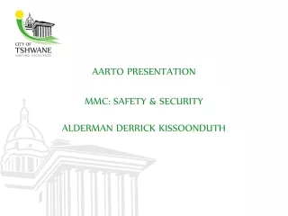 AARTO PRESENTATION MMC: SAFETY &amp; SECURITY ALDERMAN DERRICK KISSOONDUTH