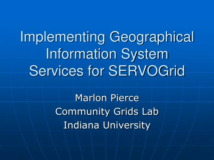 implementing geographical information system services for servogrid