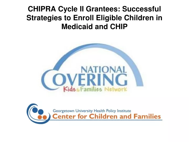 chipra cycle ii grantees successful strategies to enroll eligible children in medicaid and chip