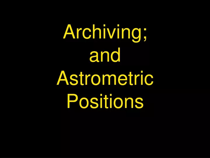 archiving and astrometric positions