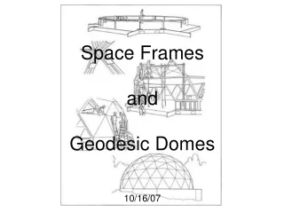 Space Frames  and  Geodesic Domes 10/16/07