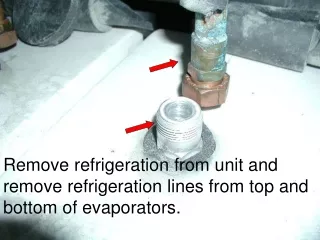 Remove refrigeration from unit and remove refrigeration lines from top and bottom of evaporators.