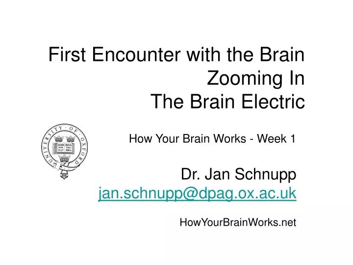 how your brain works week 1 dr jan schnupp jan schnupp@dpag ox ac uk howyourbrainworks net