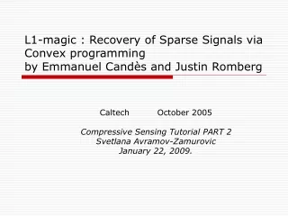 Caltech	October 2005 Compressive Sensing Tutorial PART 2 Svetlana Avramov-Zamurovic