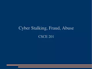 Cyber Stalking, Fraud, Abuse CSCE 201