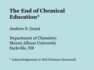 The End of Chemical Education* Andrew S. Grant Department of Chemistry Mount Allison University
