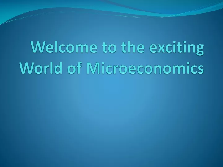welcome to the exciting world of microeconomics