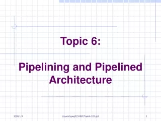 Topic 6: Pipelining and Pipelined Architecture