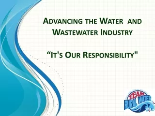 Advancing the Water  and Wastewater Industry  “It's Our Responsibility&quot;