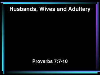 Husbands, Wives and Adultery Proverbs 7:7-10