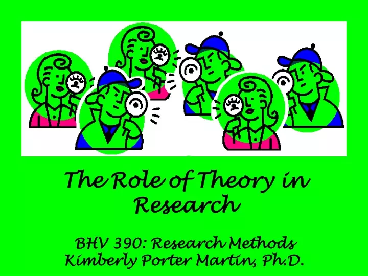 the role of theory in research bhv 390 research methods kimberly porter martin ph d