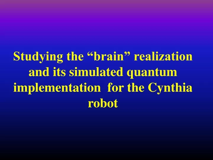 studying the brain realization and its simulated quantum implementation for the cynthia robot