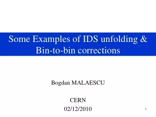 Some Examples of IDS unfolding &amp; Bin-to-bin corrections