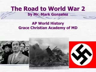 The Road to World War 2 by Mr. Mark Gonzalez AP World History Grace Christian Academy of MD