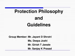 Protection Philosophy and  Guidelines Group Member: Mr. Jayant D Shrotri 			      Ms. Deepa Joshi