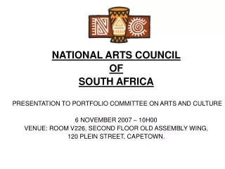 NATIONAL ARTS COUNCIL  OF  SOUTH AFRICA  PRESENTATION TO PORTFOLIO COMMITTEE ON ARTS AND CULTURE