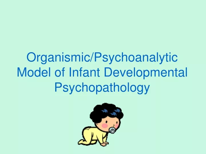 organismic psychoanalytic model of infant developmental psychopathology