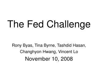 The Fed Challenge Rony Byas, Tina Byrne, Tashdid Hasan, Changhyon Hwang, Vincent Lo