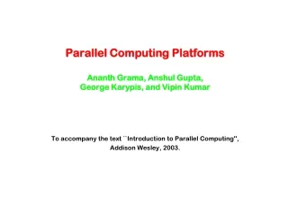Parallel Computing Platforms Ananth Grama, Anshul Gupta,  George Karypis, and Vipin Kumar