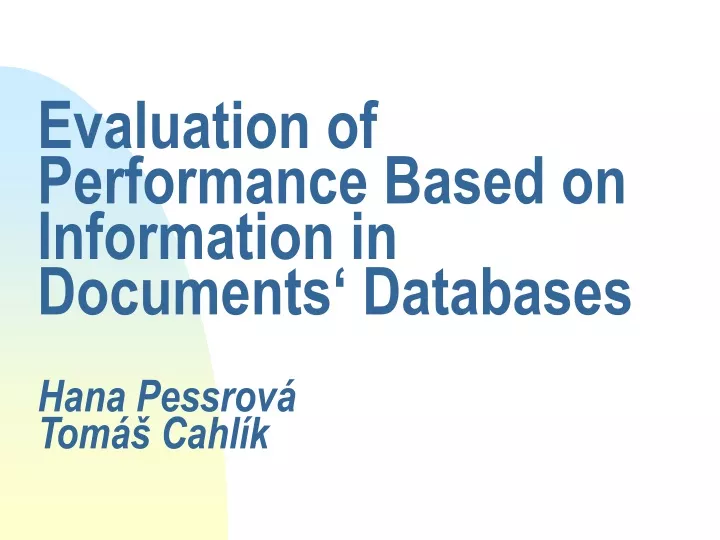 evaluation of performance based on information in documents databases hana pessrov tom cahl k