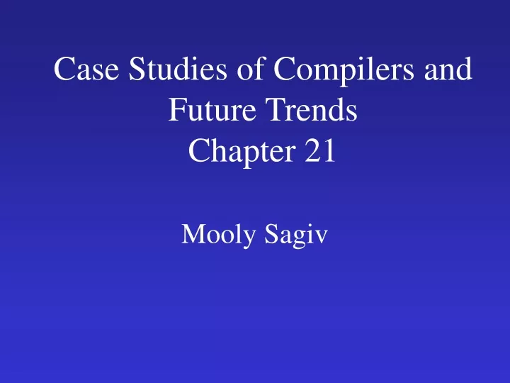 case studies of compilers and future trends chapter 21