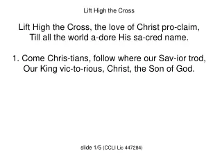 Lift High the Cross Lift High the Cross, the love of Christ pro-claim,