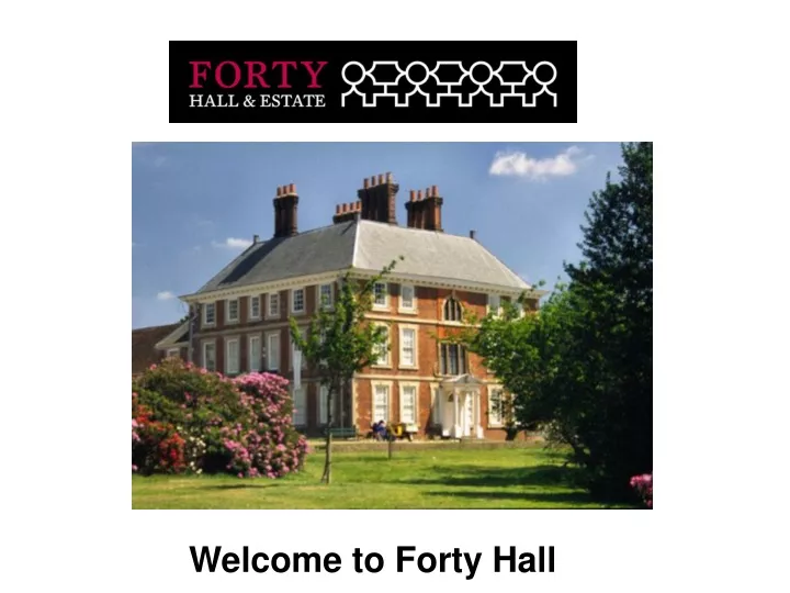 welcome to forty hall