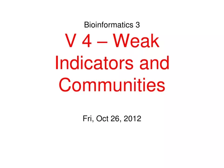 bioinformatics 3 v 4 weak indicators and communities