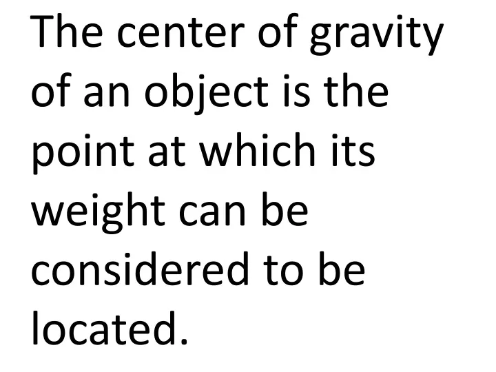 the center of gravity of an object is the point at which its weight can be considered to be located