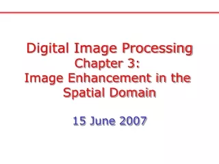 Digital Image Processing Chapter 3:  Image Enhancement in the  Spatial Domain 15 June 2007