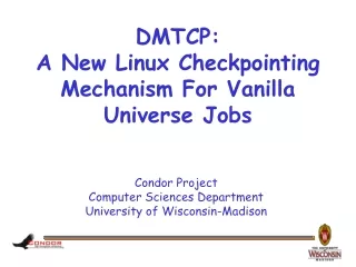 DMTCP:  A New Linux Checkpointing Mechanism For Vanilla Universe Jobs