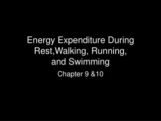 Energy Expenditure During Rest,Walking, Running,  and Swimming
