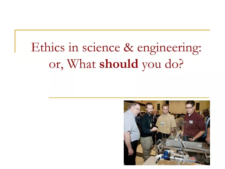ethics in science engineering or what should you do