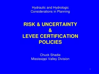 Hydraulic and Hydrologic  Considerations in Planning  RISK &amp; UNCERTAINTY &amp; LEVEE CERTIFICATION