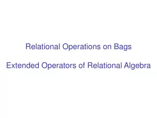 Relational Operations on Bags Extended Operators of Relational Algebra