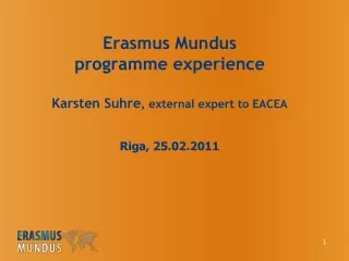 Erasmus Mundus programme experience Karsten Suhre , external expert to EACEA Riga, 25.02.2011