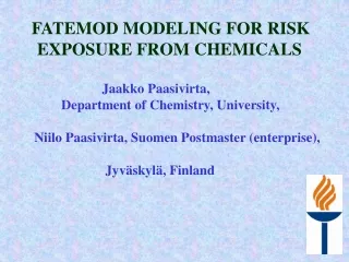 FATEMOD MODELING FOR RISK     EXPOSURE FROM CHEMICALS                        Jaakko Paasivirta,